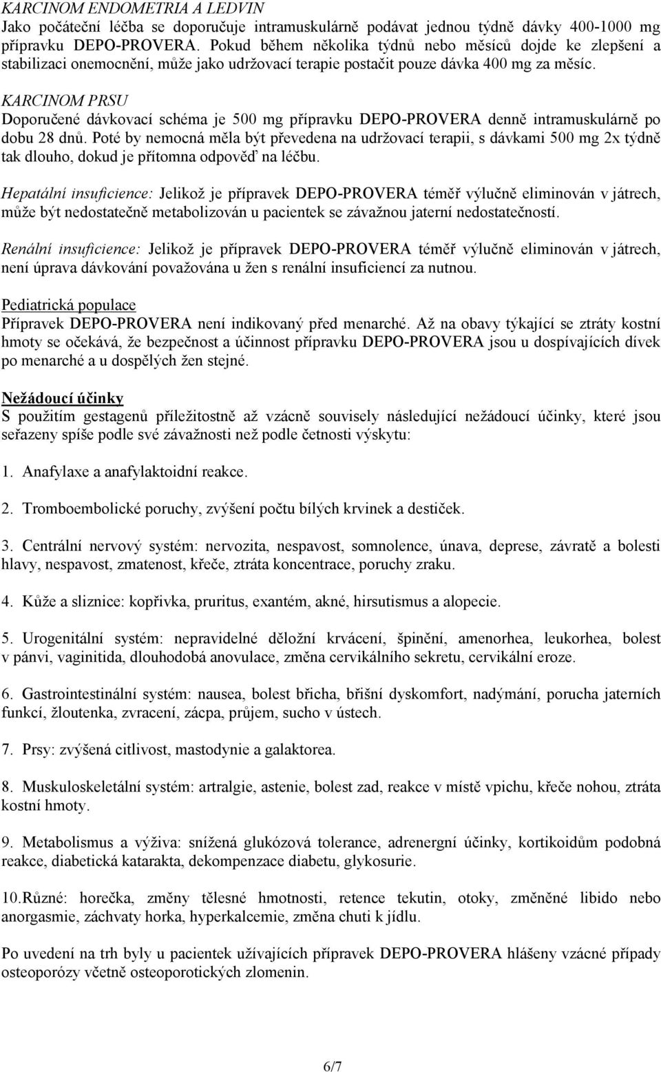 KARCINOM PRSU Doporučené dávkovací schéma je 500 mg přípravku DEPO-PROVERA denně intramuskulárně po dobu 28 dnů.