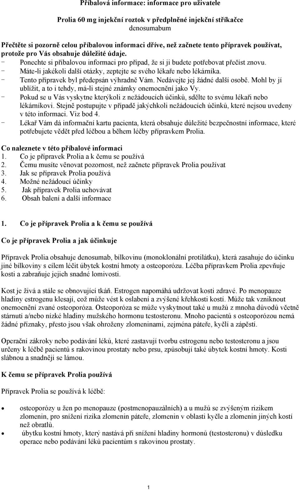 - Máte-li jakékoli další otázky, zeptejte se svého lékaře nebo lékárníka. - Tento přípravek byl předepsán výhradně Vám. Nedávejte jej žádné další osobě.