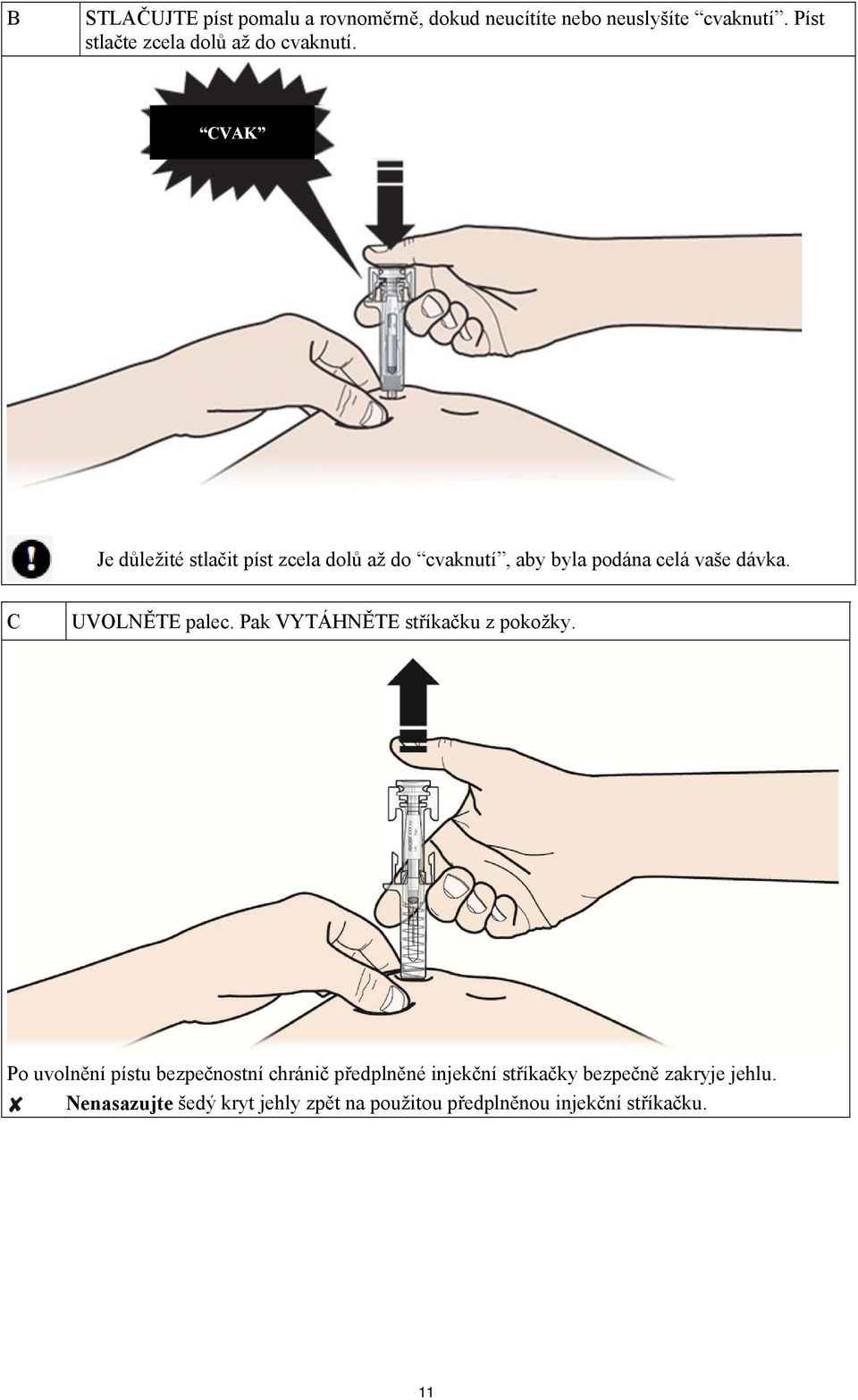 CVAK Je důležité stlačit píst zcela dolů až do cvaknutí, aby byla podána celá vaše dávka. C UVOLNĚTE palec.