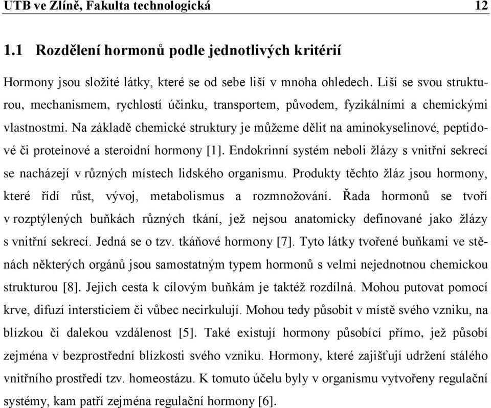 Na základě chemické struktury je můžeme dělit na aminokyselinové, peptidové či proteinové a steroidní hormony [1].