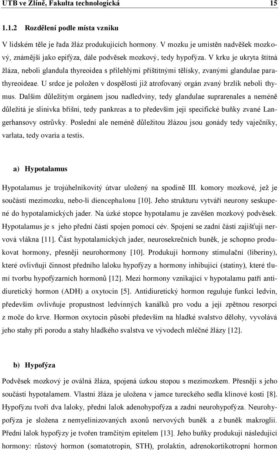 V krku je ukryta štítná žláza, neboli glandula thyreoidea s přilehlými příštítnými tělísky, zvanými glandulae parathyreoideae.