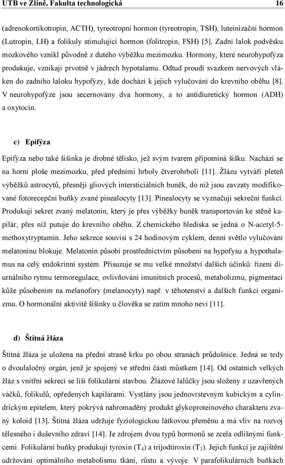 Odtud proudí svazkem nervových vláken do zadního laloku hypofýzy, kde dochází k jejich vylučování do krevního oběhu [8].