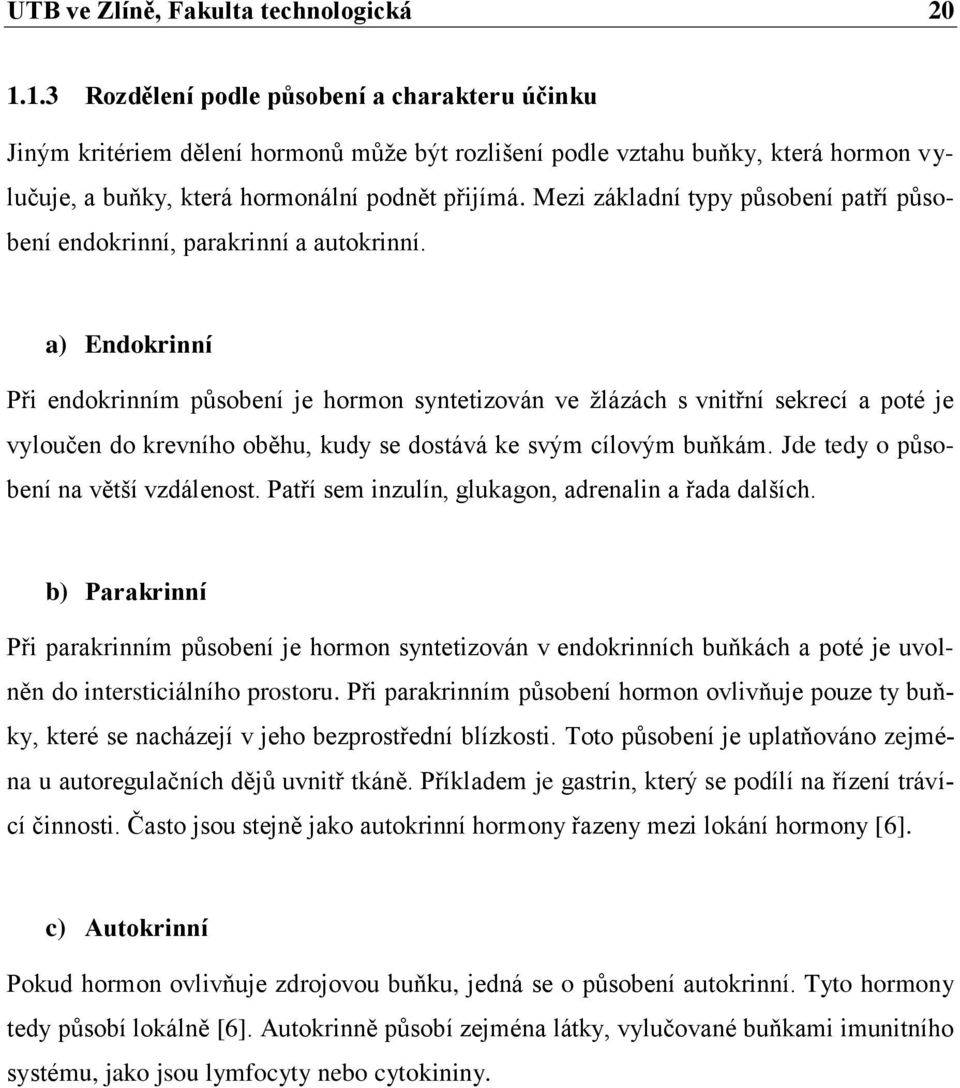 Mezi základní typy působení patří působení endokrinní, parakrinní a autokrinní.