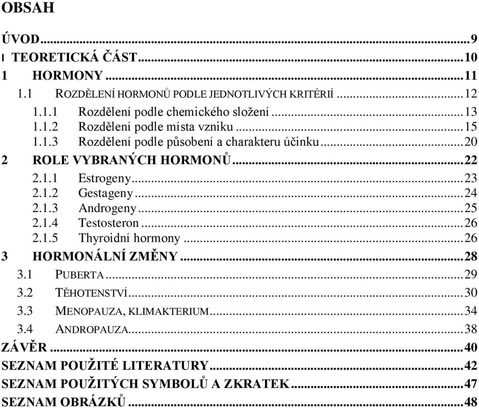 .. 24 2.1.3 Androgeny... 25 2.1.4 Testosteron... 26 2.1.5 Thyroidní hormony... 26 3 HORMONÁLNÍ ZMĚNY... 28 3.1 PUBERTA... 29 3.2 TĚHOTENSTVÍ... 30 3.