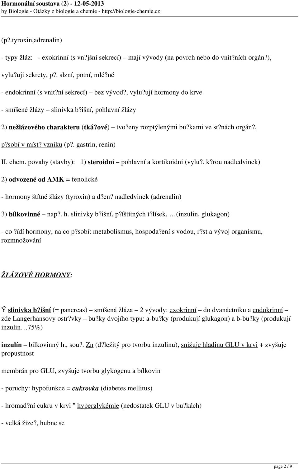 vzniku (p?. gastrin, renin) II. chem. povahy (stavby): 1) steroidní pohlavní a kortikoidní (vylu?. k?rou nadledvinek) 2) odvozené od AMK = fenolické - hormony štítné žlázy (tyroxin) a d?en? nadledvinek (adrenalin) 3) bílkovinné nap?