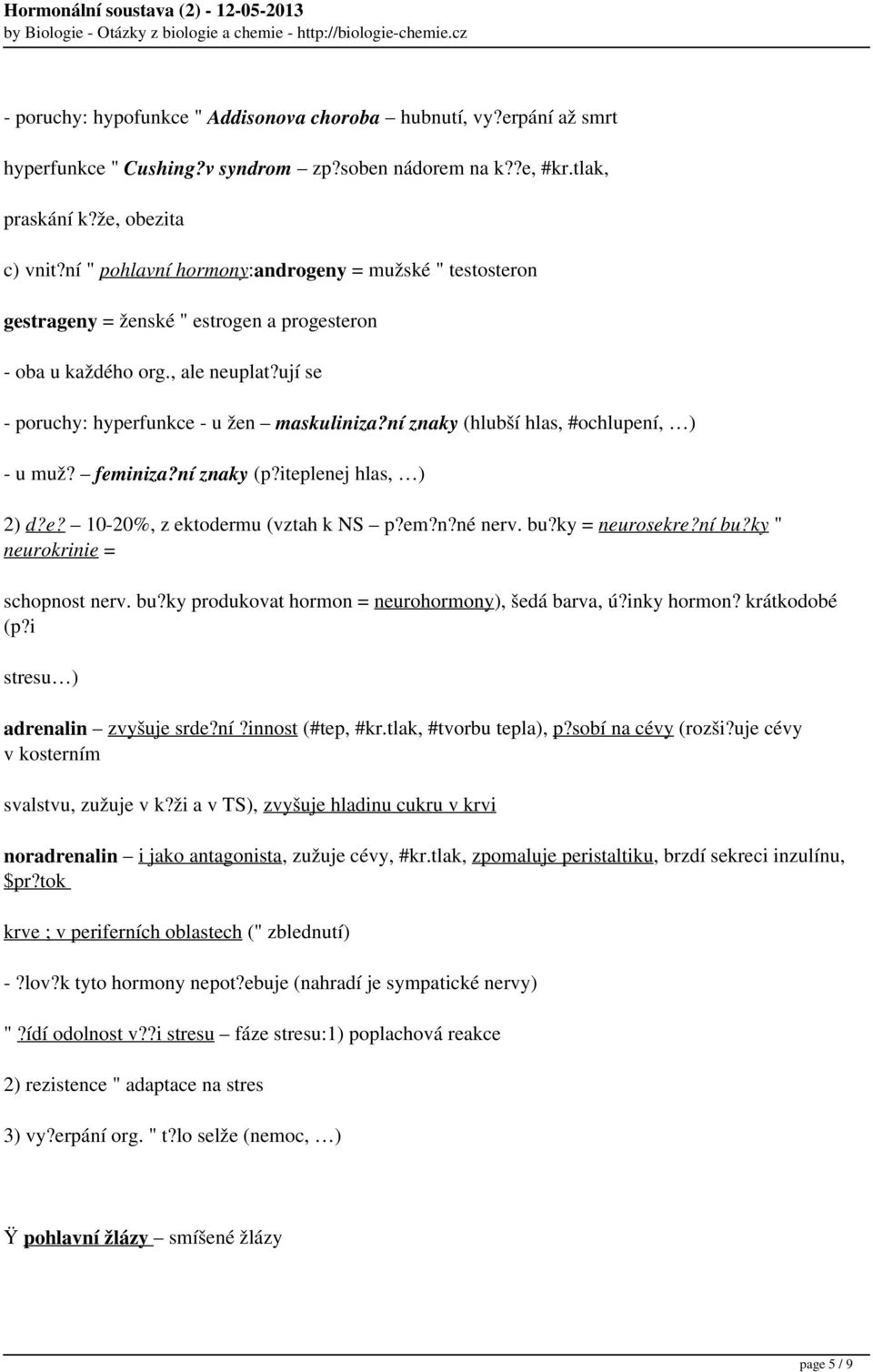 ní znaky (hlubší hlas, #ochlupení, ) - u muž? feminiza?ní znaky (p?iteplenej hlas, ) 2) d?e? 10-20%, z ektodermu (vztah k NS p?em?n?né nerv. bu?ky = neurosekre?ní bu?ky " neurokrinie = schopnost nerv.