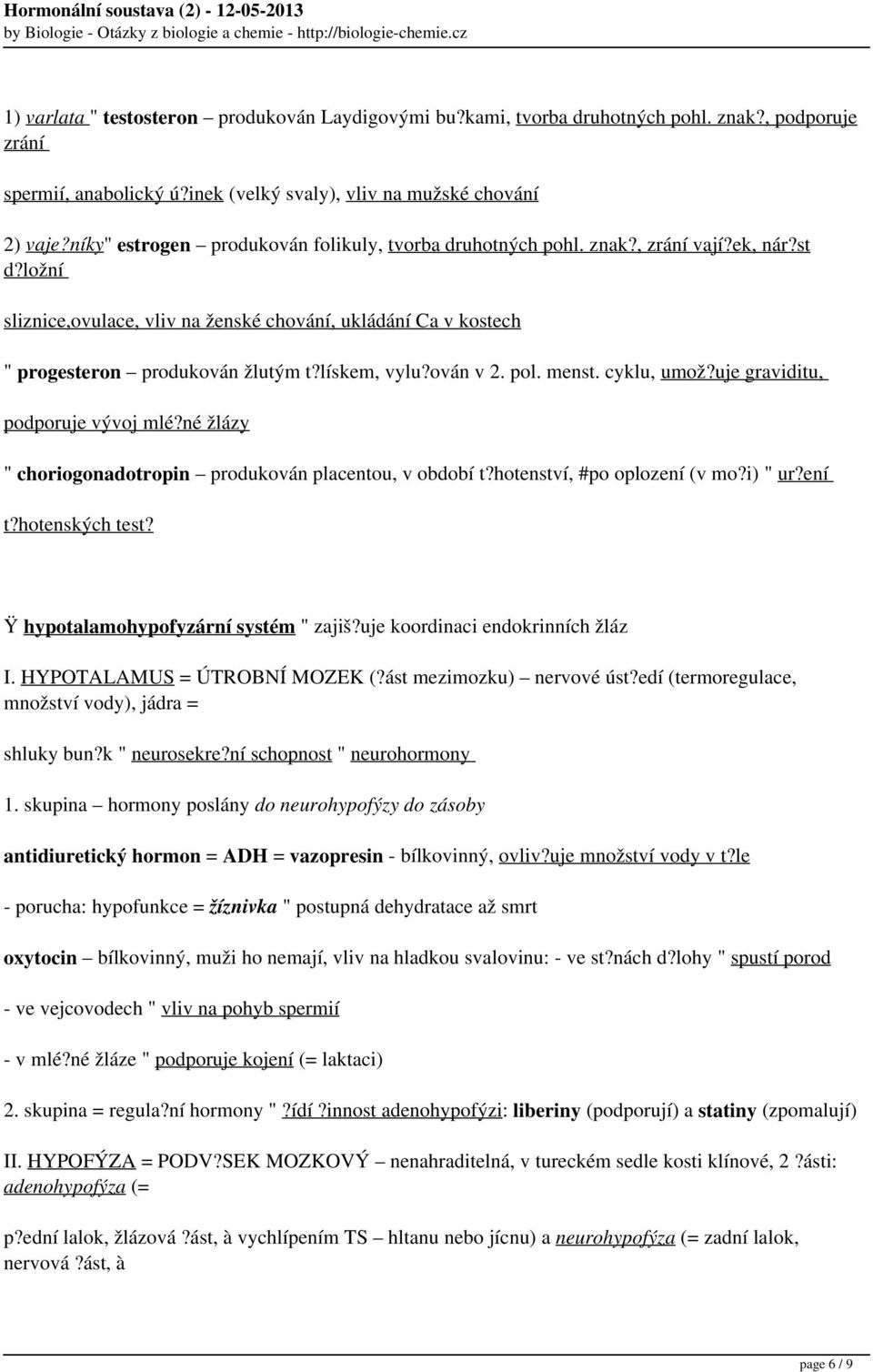 lískem, vylu?ován v 2. pol. menst. cyklu, umož?uje graviditu, podporuje vývoj mlé?né žlázy " choriogonadotropin produkován placentou, v období t?hotenství, #po oplození (v mo?i) " ur?ení t?