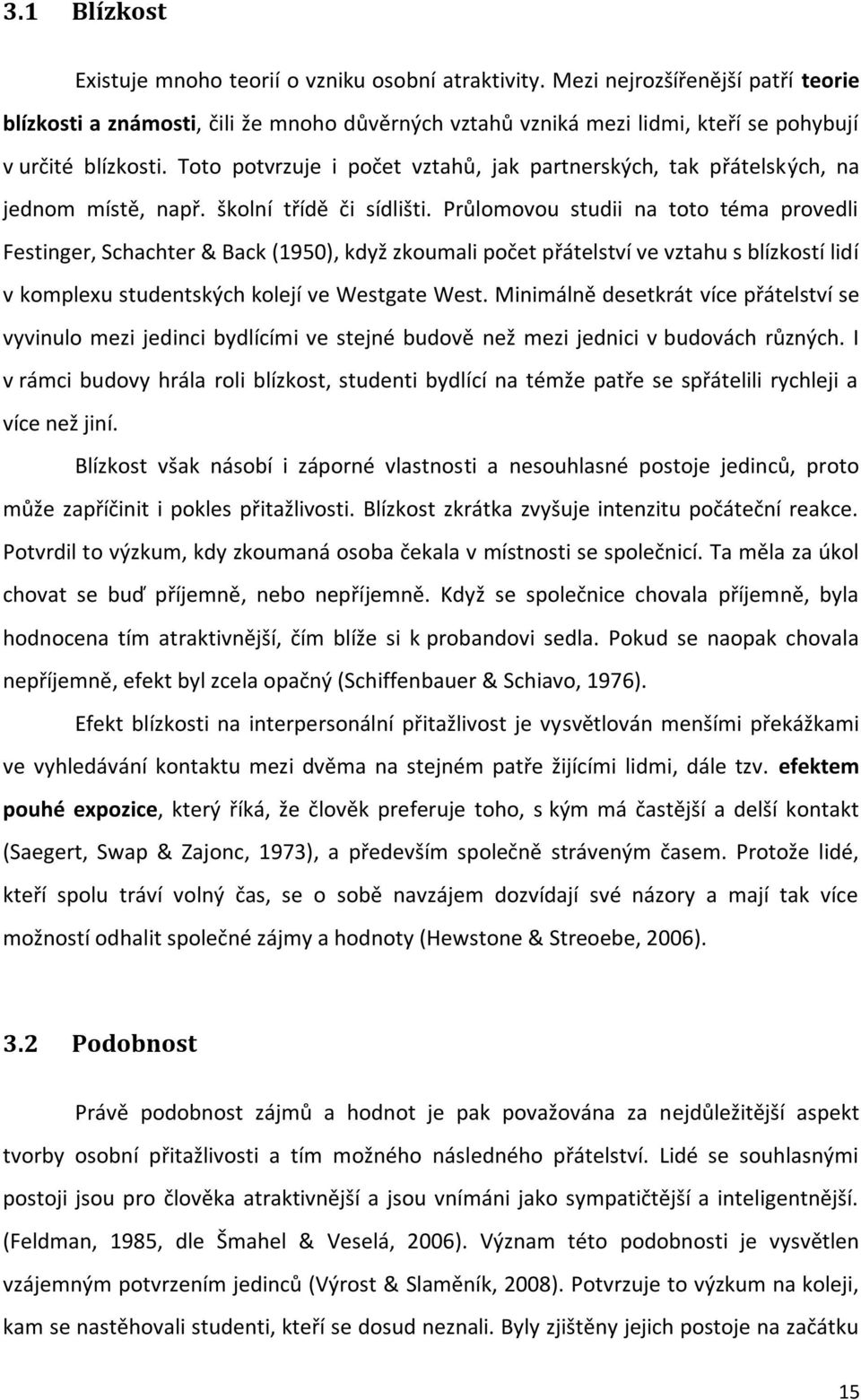 Toto potvrzuje i počet vztahů, jak partnerských, tak přátelských, na jednom místě, např. školní třídě či sídlišti.