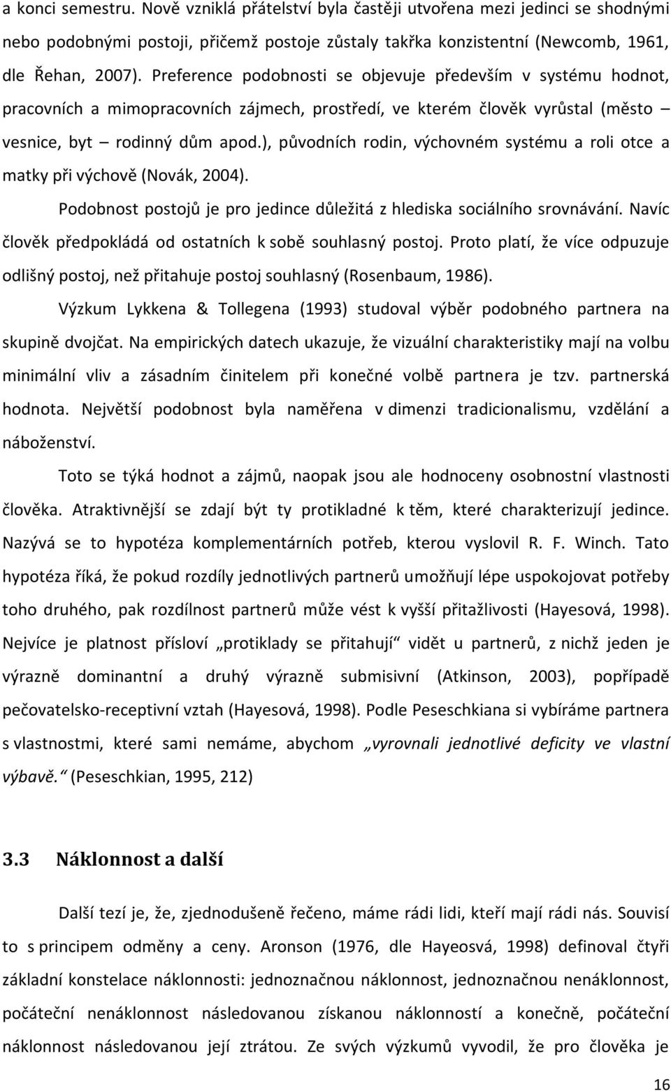 ), původních rodin, výchovném systému a roli otce a matky při výchově (Novák, 2004). Podobnost postojů je pro jedince důležitá z hlediska sociálního srovnávání.