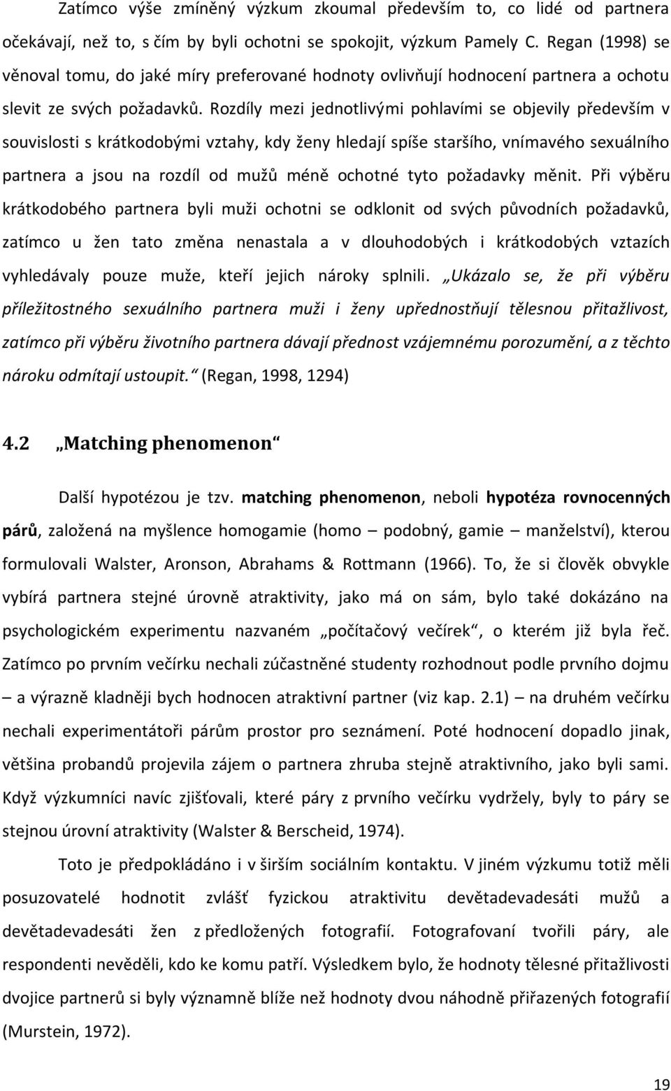 Rozdíly mezi jednotlivými pohlavími se objevily především v souvislosti s krátkodobými vztahy, kdy ženy hledají spíše staršího, vnímavého sexuálního partnera a jsou na rozdíl od mužů méně ochotné