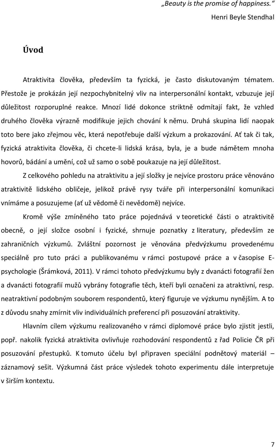 Mnozí lidé dokonce striktně odmítají fakt, že vzhled druhého člověka výrazně modifikuje jejich chování k němu.