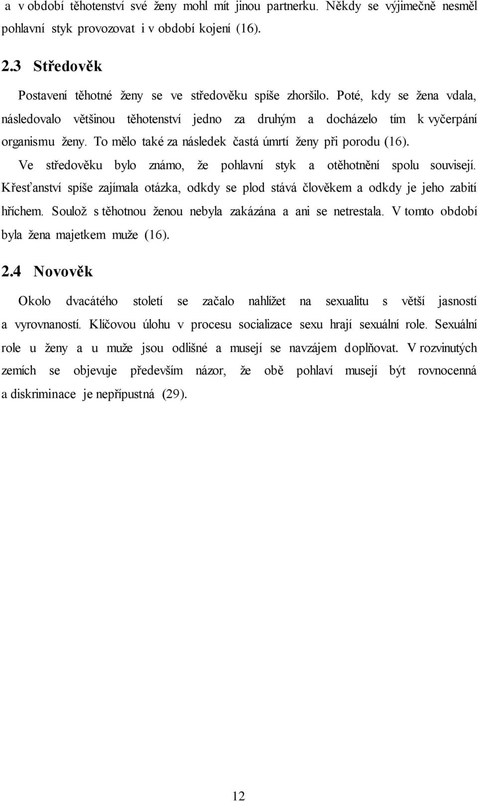 To mělo také za následek častá úmrtí ženy při porodu (16). Ve středověku bylo známo, že pohlavní styk a otěhotnění spolu souvisejí.