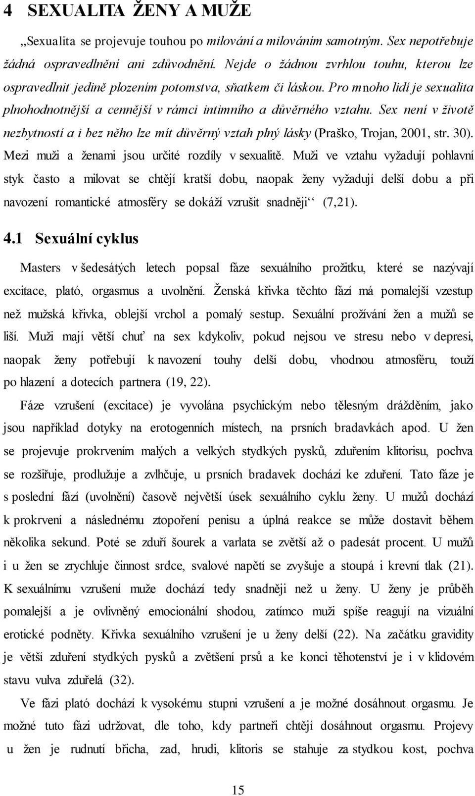 Sex není v životě nezbytností a i bez něho lze mít důvěrný vztah plný lásky (Praško, Trojan, 2001, str. 30). Mezi muži a ženami jsou určité rozdíly v sexualitě.