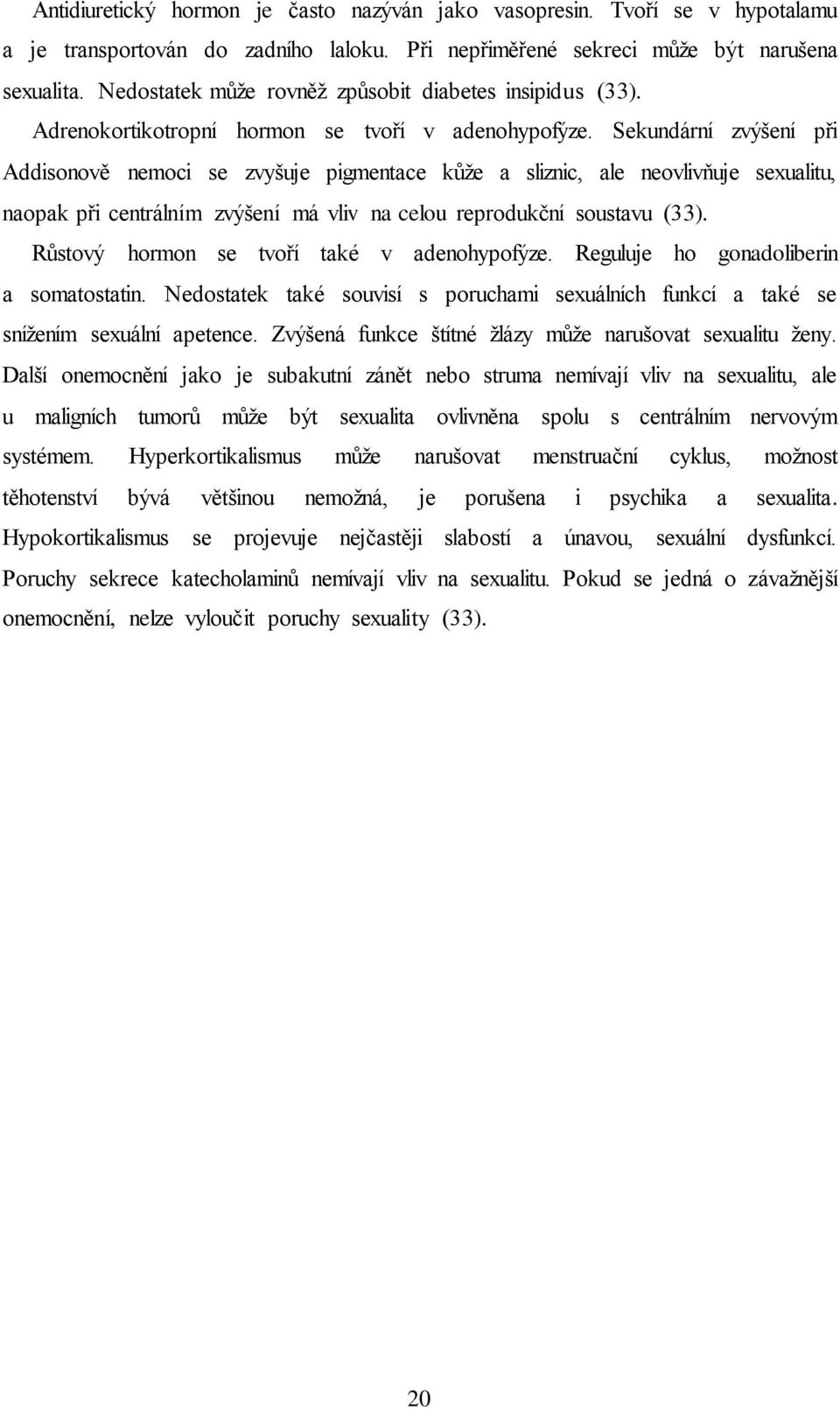 Sekundární zvýšení při Addisonově nemoci se zvyšuje pigmentace kůže a sliznic, ale neovlivňuje sexualitu, naopak při centrálním zvýšení má vliv na celou reprodukční soustavu (33).