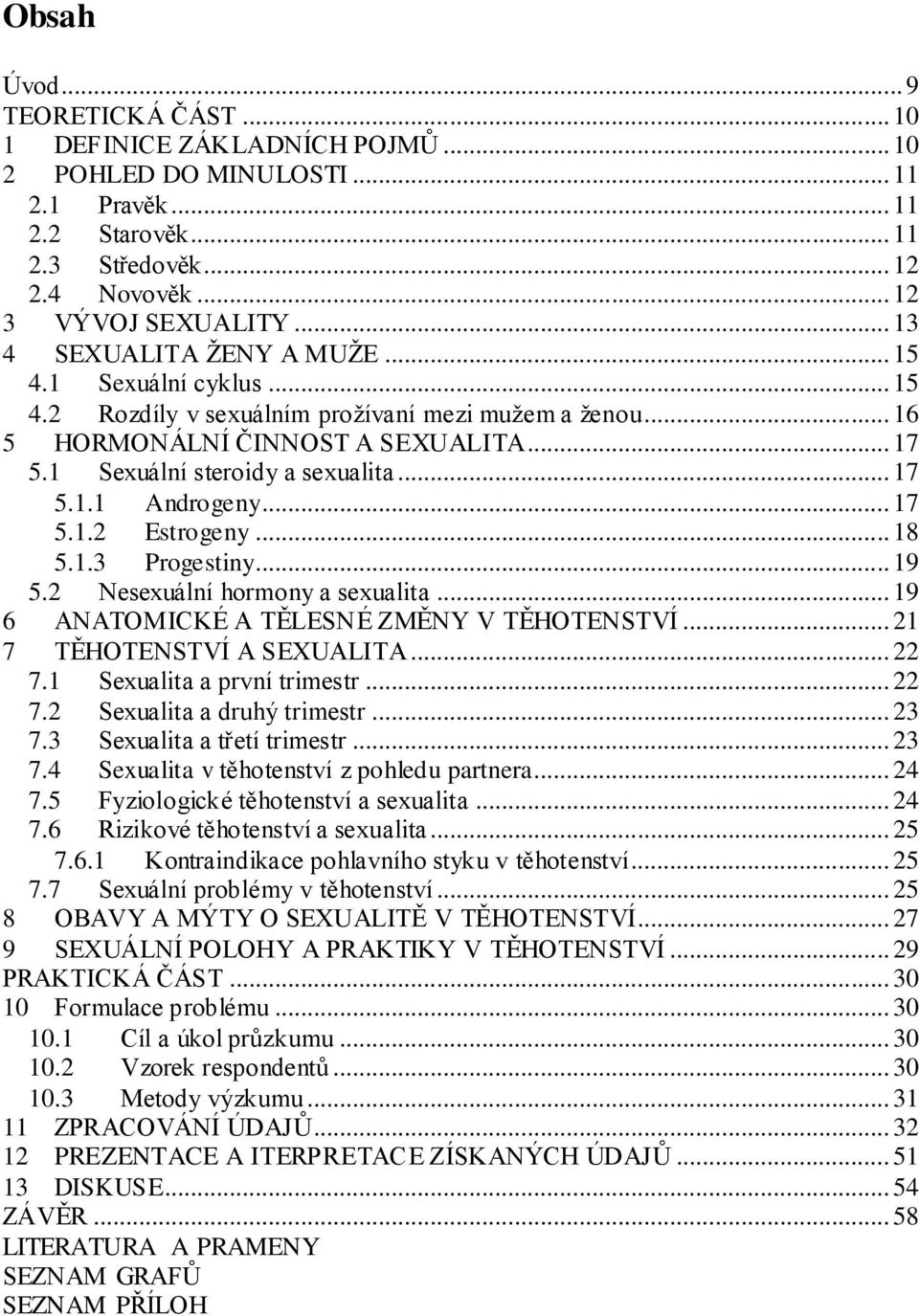 .. 17 5.1.2 Estrogeny... 18 5.1.3 Progestiny... 19 5.2 Nesexuální hormony a sexualita... 19 6 ANATOMICKÉ A TĚLESNÉ ZMĚNY V TĚHOTENSTVÍ... 21 7 TĚHOTENSTVÍ A SEXUALITA... 22 7.