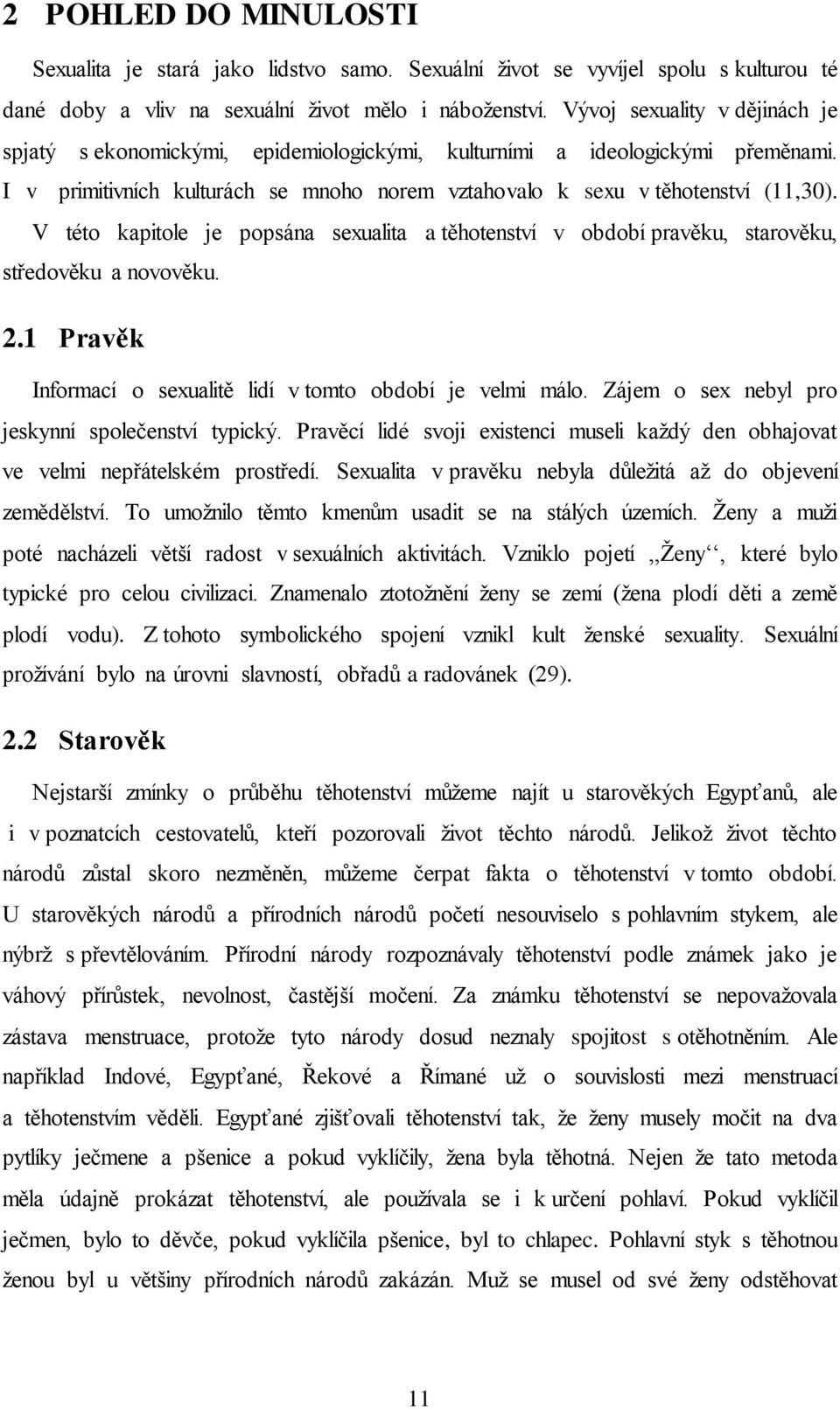 V této kapitole je popsána sexualita a těhotenství v období pravěku, starověku, středověku a novověku. 2.1 Pravěk Informací o sexualitě lidí v tomto období je velmi málo.