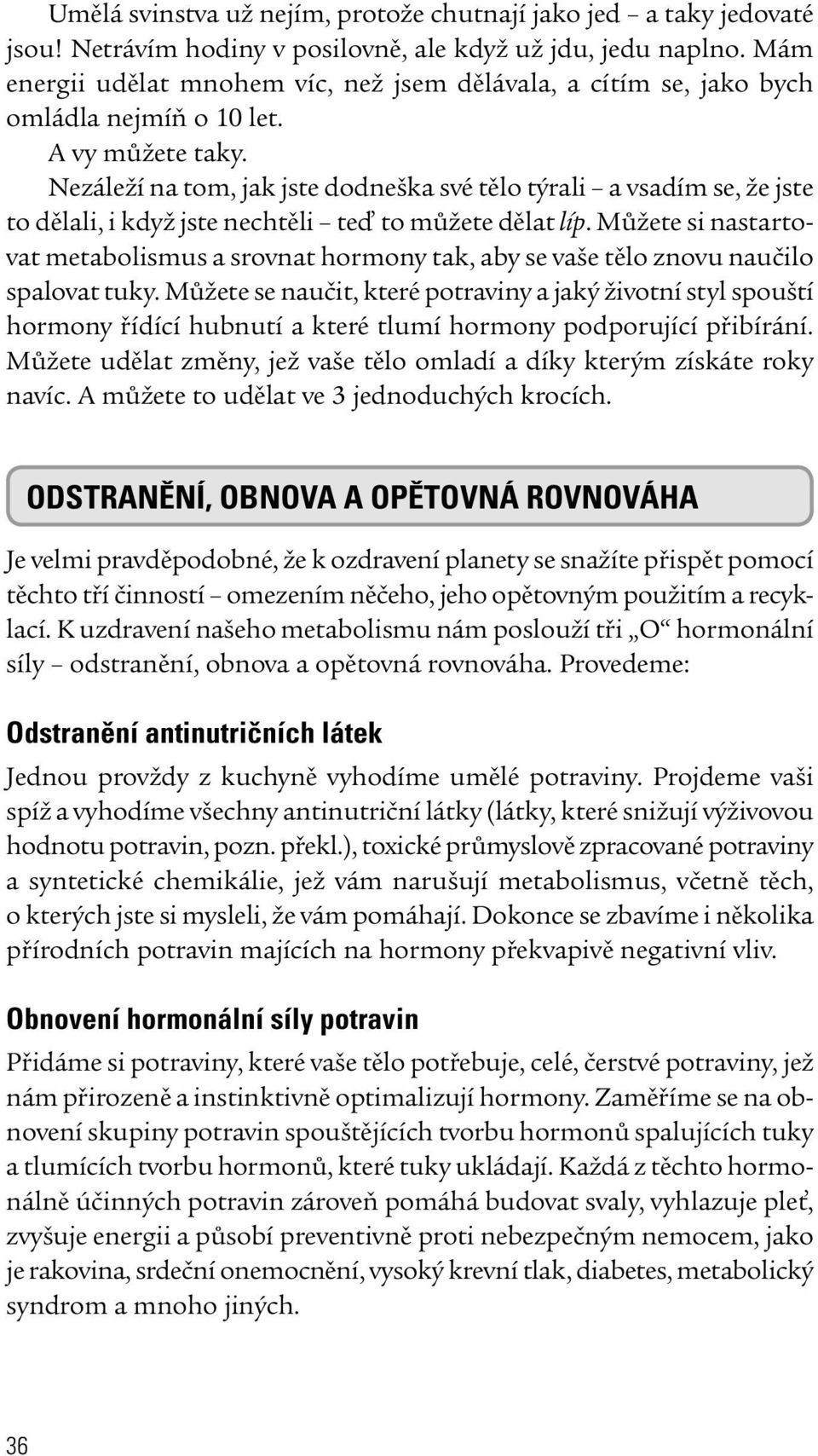 Nezáleží na tom, jak jste dodneška své tělo týrali a vsadím se, že jste to dělali, i když jste nechtěli teď to můžete dělat líp.