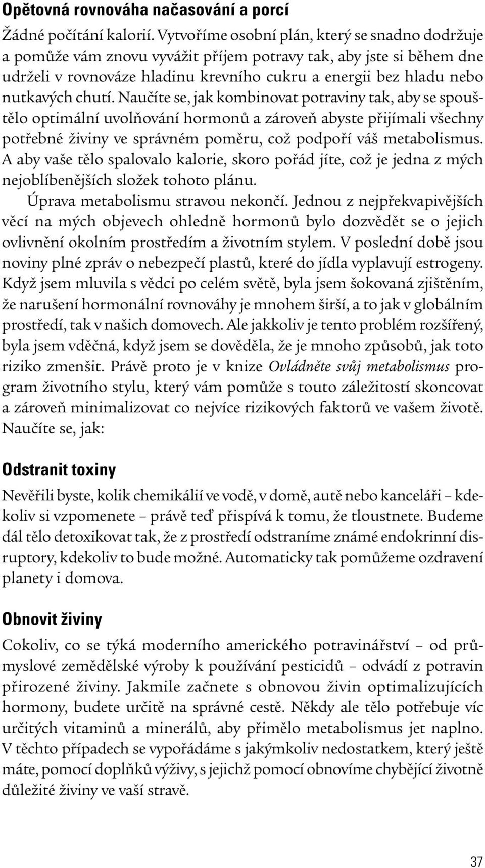 chutí. Naučíte se, jak kombinovat potraviny tak, aby se spouštělo optimální uvolňování hormonů a zároveň abyste přijímali všechny potřebné živiny ve správném poměru, což podpoří váš metabolismus.