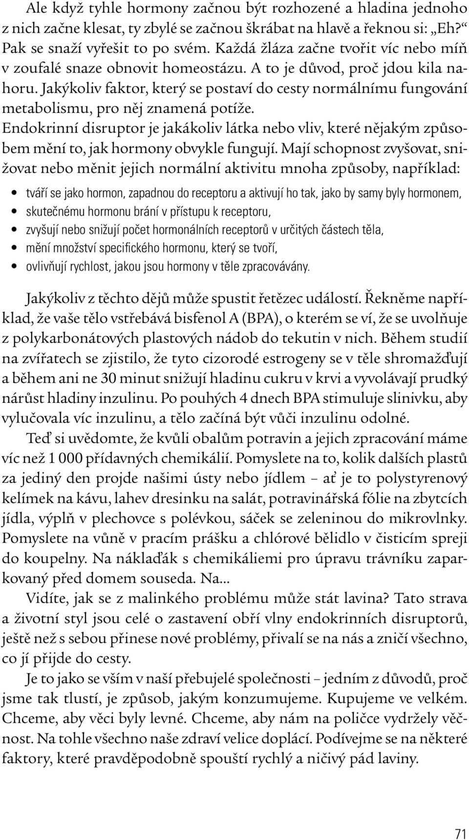 Jakýkoliv faktor, který se postaví do cesty normálnímu fungování metabolismu, pro něj znamená potíže.