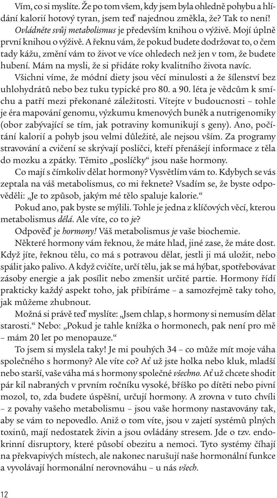 Mám na mysli, že si přidáte roky kvalitního života navíc. Všichni víme, že módní diety jsou věcí minulosti a že šílenství bez uhlohydrátů nebo bez tuku typické pro 80. a 90.