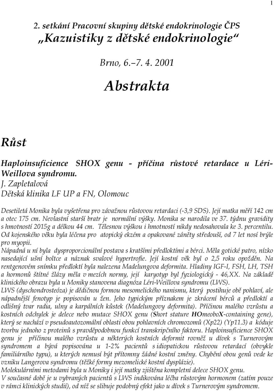Zapletalová Dětská klinika LF UP a FN, Olomouc Desetiletá Monika byla vyšetřena pro závažnou růstovou retardaci (-3,9 SDS). Její matka měří 142 cm a otec 175 cm.