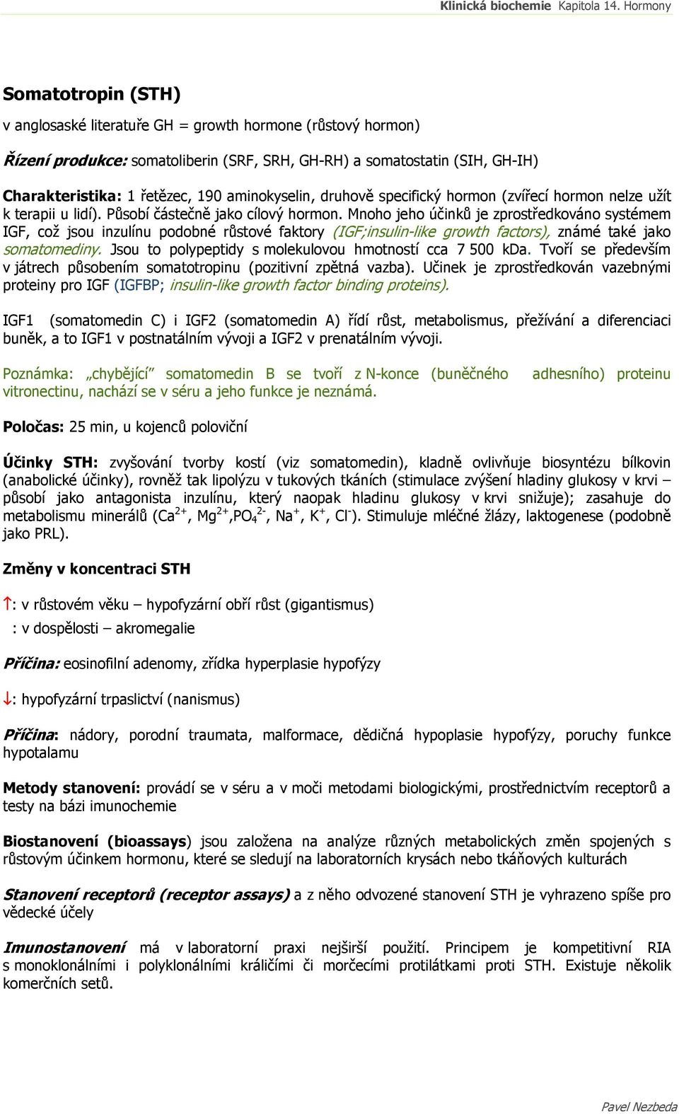 Mnoho jeho účinků je zprostředkováno systémem IGF, což jsou inzulínu podobné růstové faktory (IGF;insulin-like growth factors), známé také jako somatomediny.