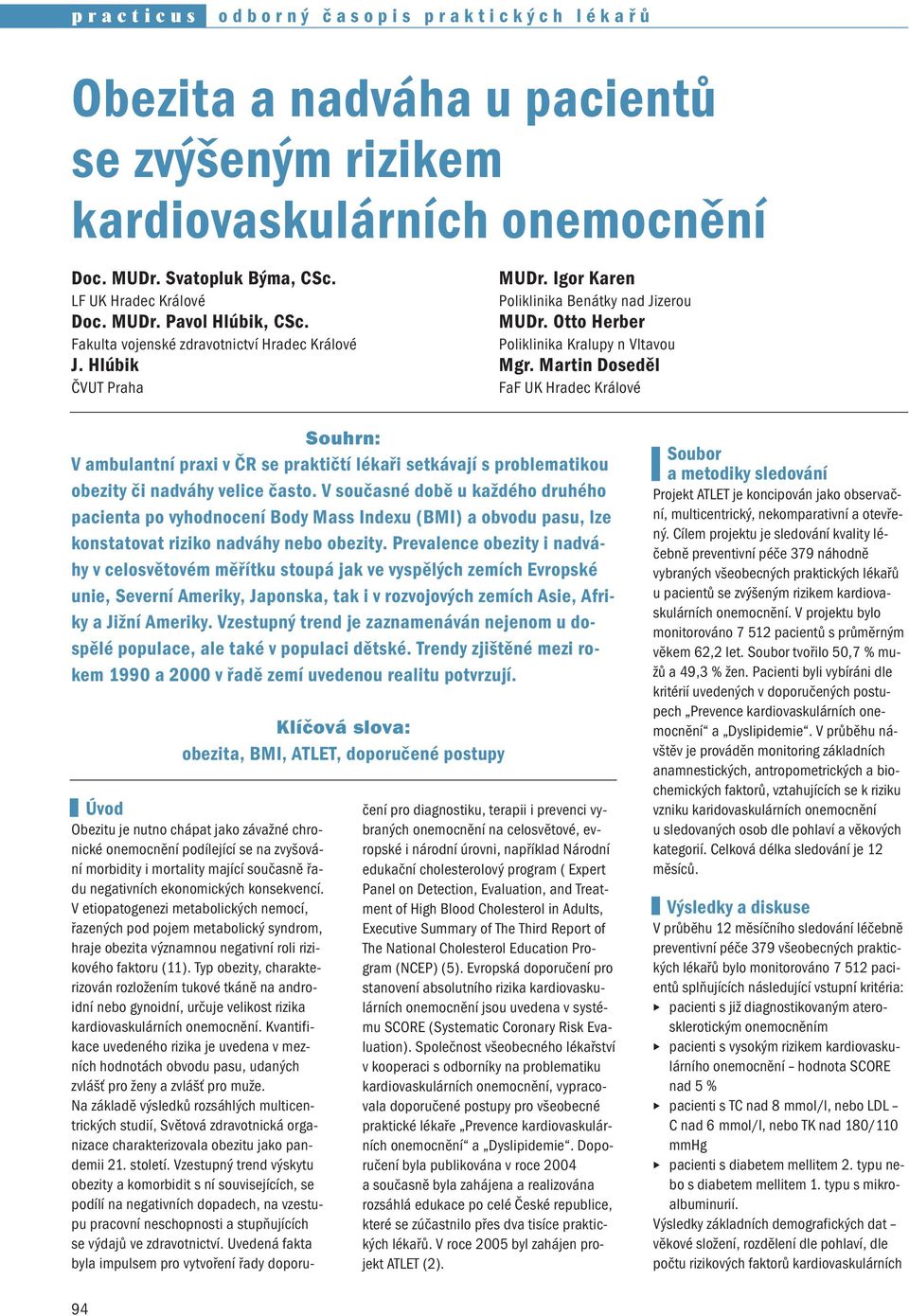 Martin Doseděl FaF UK Hradec Králové Souhrn: V ambulantní praxi v ČR se praktičtí lékaři setkávají s problematikou obezity či nadváhy velice často.