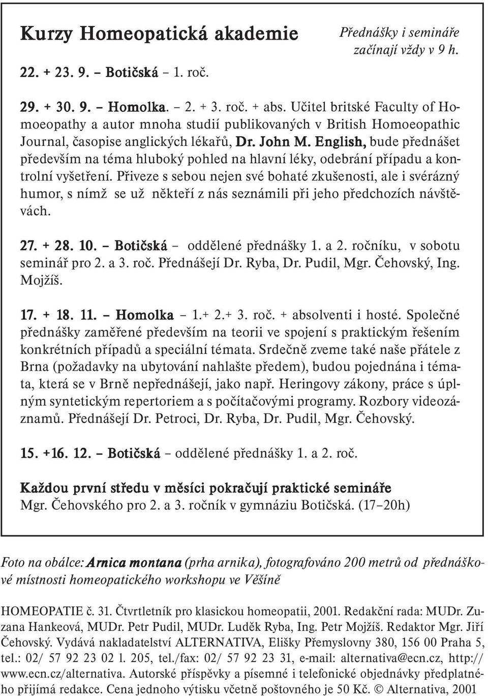 English, bude přednášet především na téma hluboký pohled na hlavní léky, odebrání případu a kontrolní vyšetření.