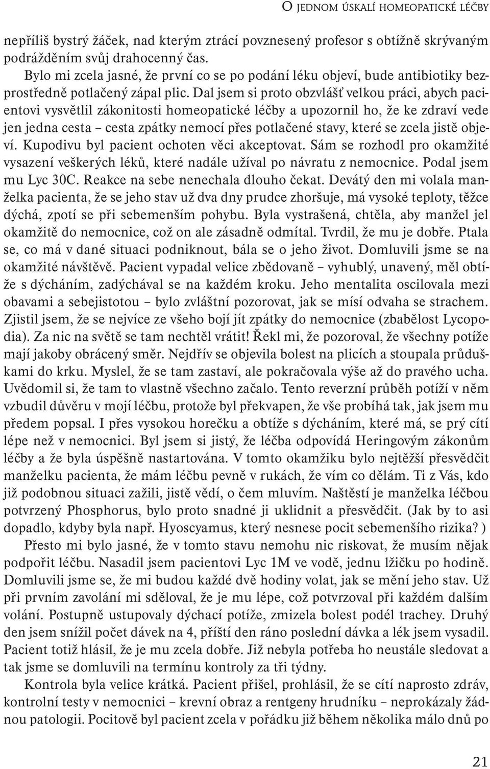 Dal jsem si proto obzvlášť velkou práci, abych pacientovi vysvětlil zákonitosti homeopatické léčby a upozornil ho, že ke zdraví vede jen jedna cesta cesta zpátky nemocí přes potlačené stavy, které se