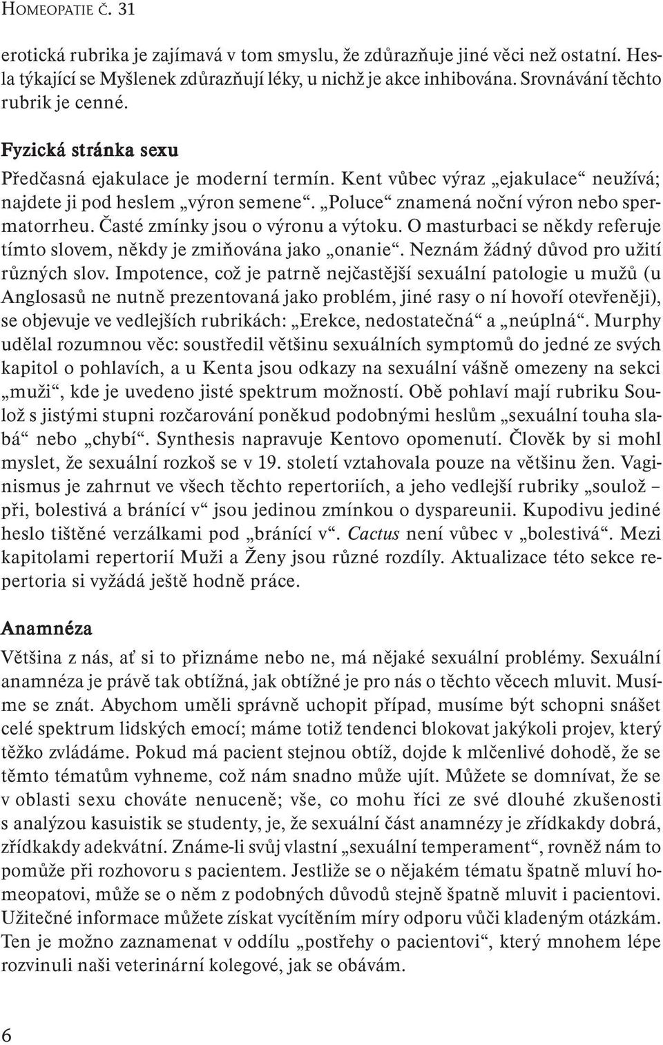 Poluce znamená noční výron nebo spermatorrheu. Časté zmínky jsou o výronu a výtoku. O masturbaci se někdy referuje tímto slovem, někdy je zmiňována jako onanie.