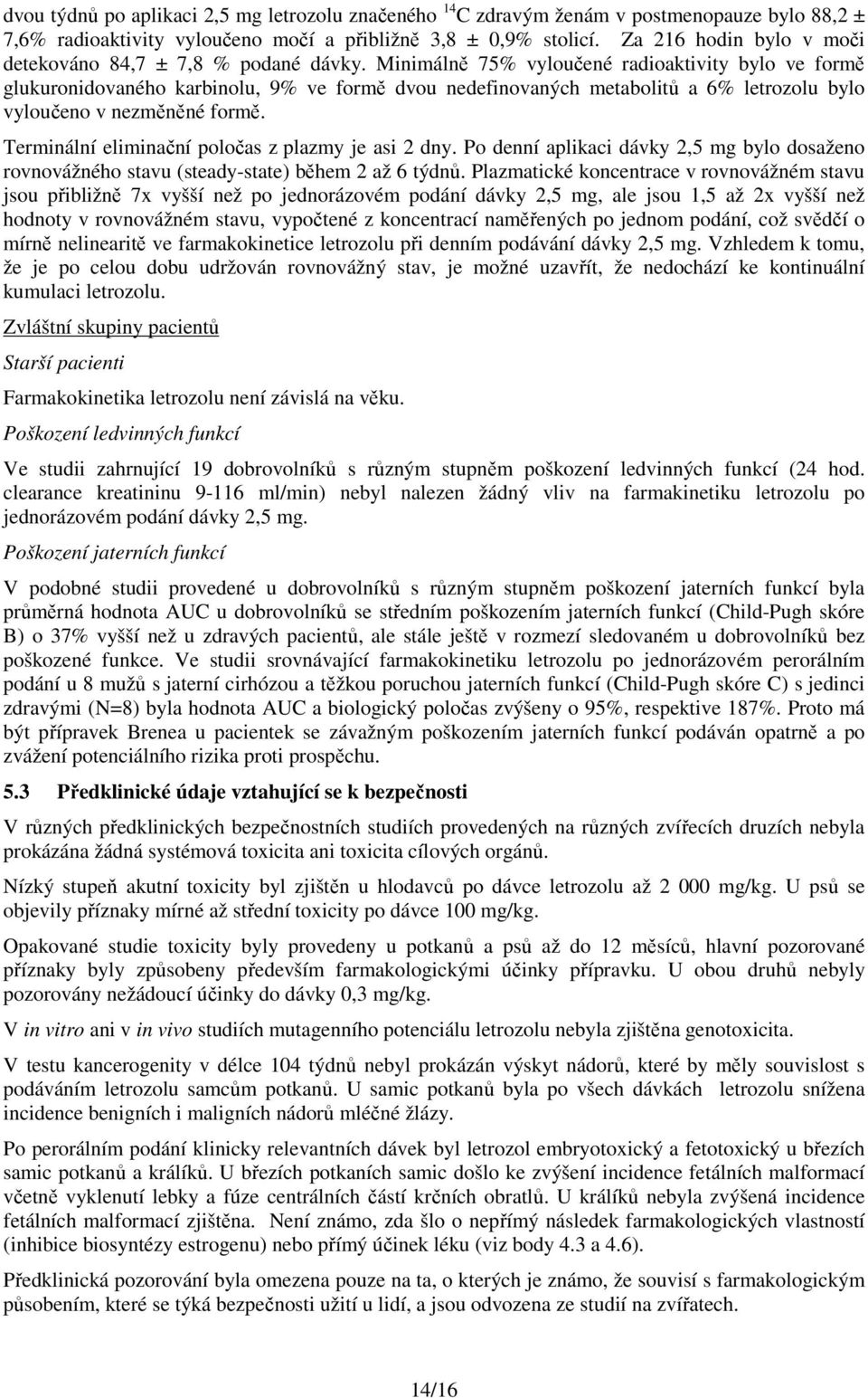 Minimálně 75% vyloučené radioaktivity bylo ve formě glukuronidovaného karbinolu, 9% ve formě dvou nedefinovaných metabolitů a 6% letrozolu bylo vyloučeno v nezměněné formě.