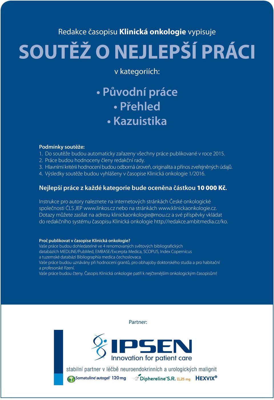 Hlavními kritérii hodnocení budou odborná úroveň, originalita a přínos zveřejněných údajů. 4. Výsledky soutěže budou vyhlášeny v časopise Klinická onkologie /206.