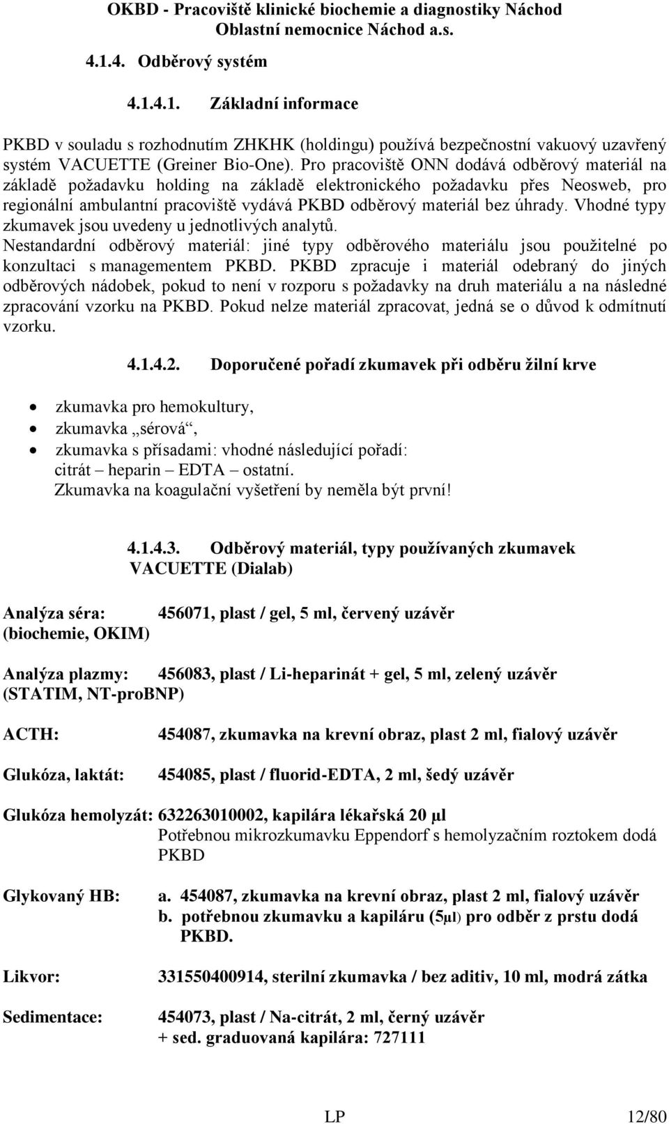 úhrady. Vhodné typy zkumavek jsou uvedeny u jednotlivých analytů. Nestandardní odběrový materiál: jiné typy odběrového materiálu jsou použitelné po konzultaci s managementem PKBD.