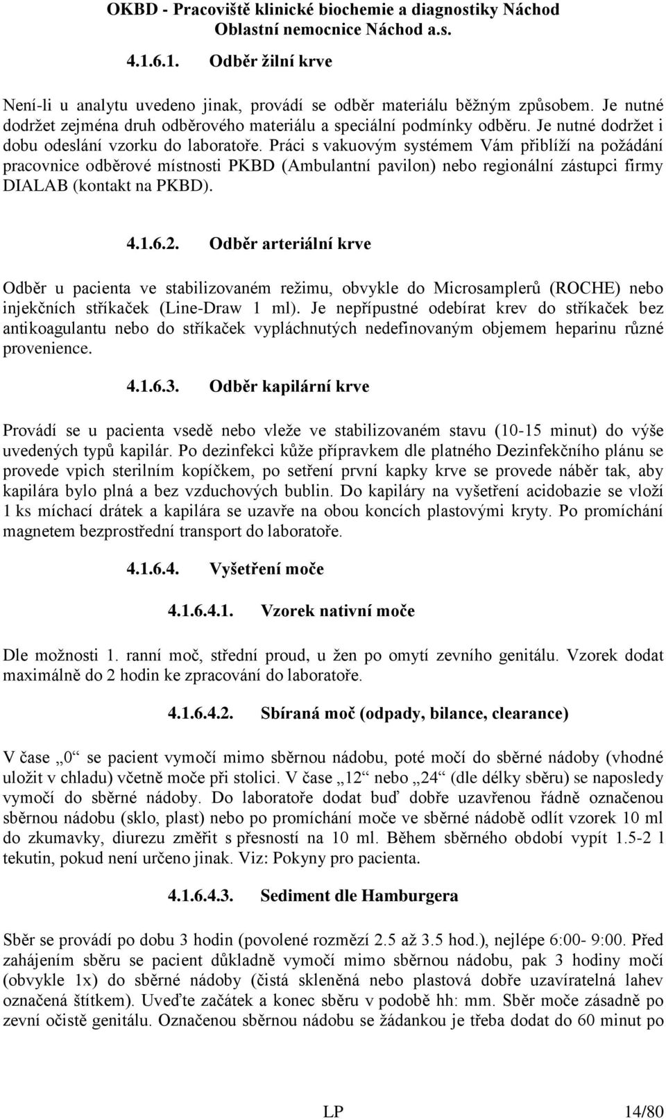 Práci s vakuovým systémem Vám přiblíží na požádání pracovnice odběrové místnosti PKBD (Ambulantní pavilon) nebo regionální zástupci firmy DIALAB (kontakt na PKBD). 4.1.6.2.