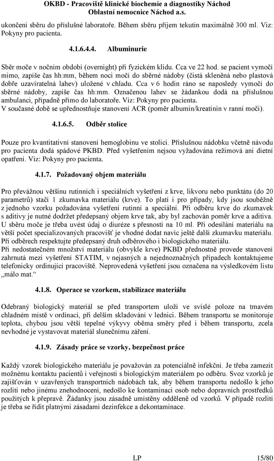 Cca v 6 hodin ráno se naposledy vymočí do sběrné nádoby, zapíše čas hh:mm. Označenou lahev se žádankou dodá na příslušnou ambulanci, případně přímo do laboratoře. Viz: Pokyny pro pacienta.