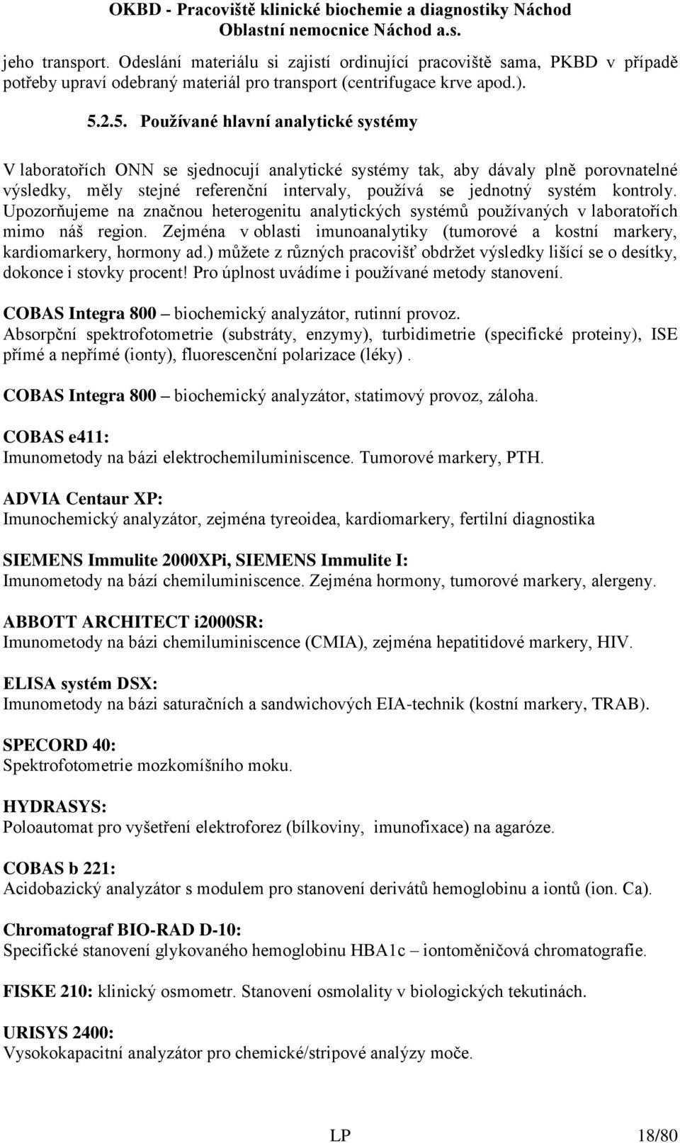 kontroly. Upozorňujeme na značnou heterogenitu analytických systémů používaných v laboratořích mimo náš region. Zejména v oblasti imunoanalytiky (tumorové a kostní markery, kardiomarkery, hormony ad.