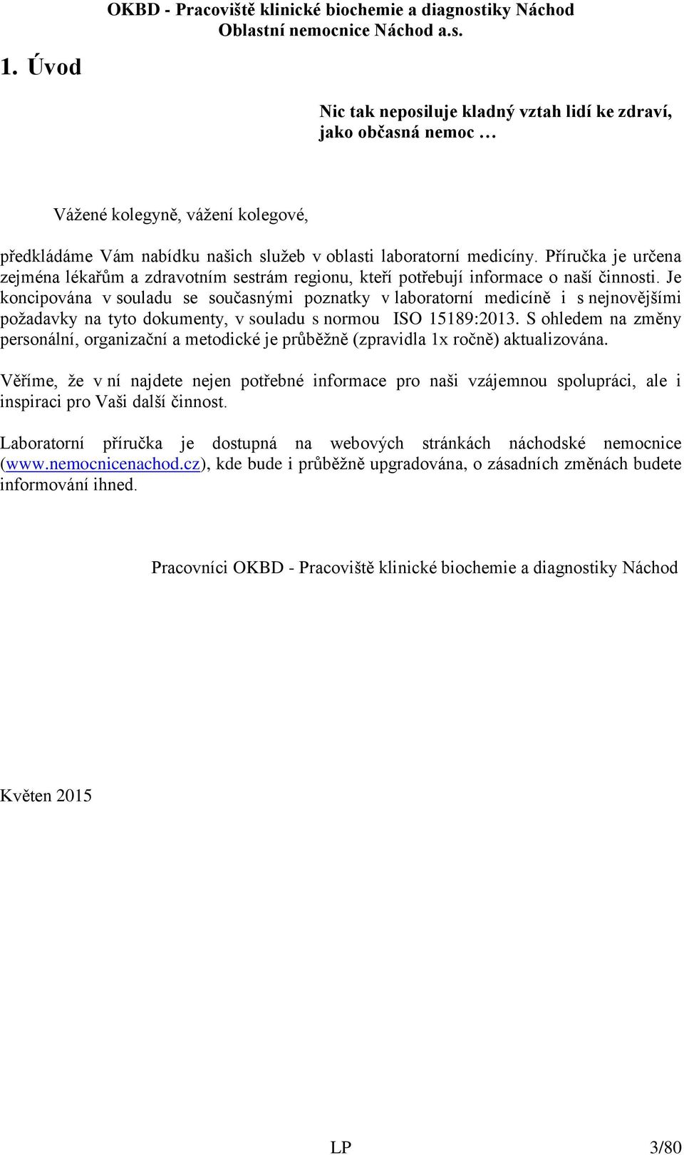 Je koncipována v souladu se současnými poznatky v laboratorní medicíně i s nejnovějšími požadavky na tyto dokumenty, v souladu s normou ISO 15189:2013.