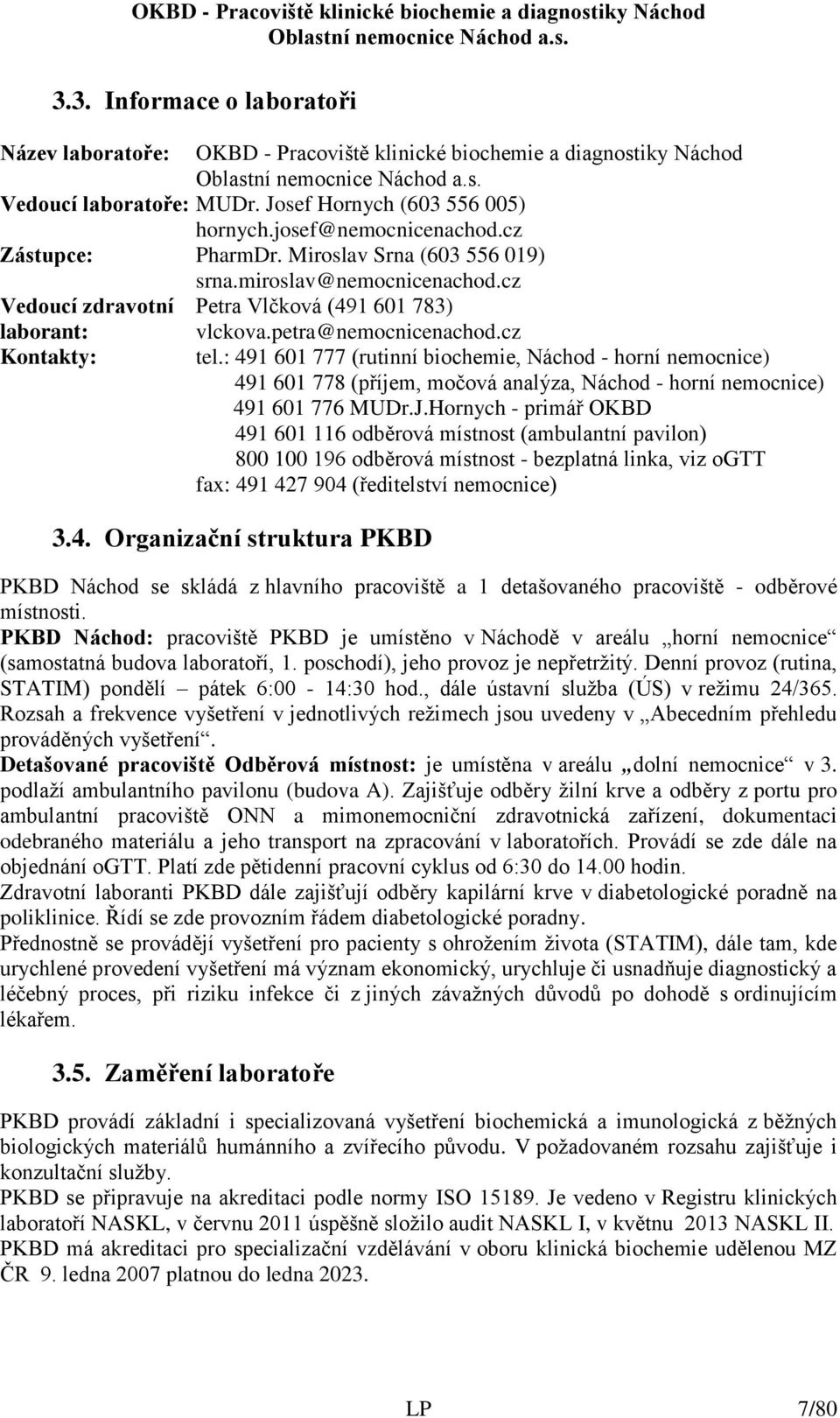 : 491 601 777 (rutinní biochemie, Náchod - horní nemocnice) 491 601 778 (příjem, močová analýza, Náchod - horní nemocnice) 491 601 776 MUDr.J.