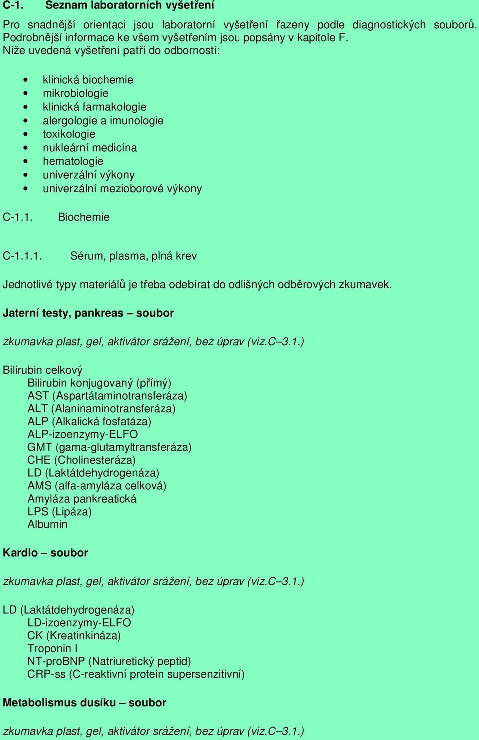 mezioborové výkony C-1.1. Biochemie C-1.1.1. Sérum, plasma, plná krev Jednotlivé typy materiálů je třeba odebírat do odlišných odběrových zkumavek.