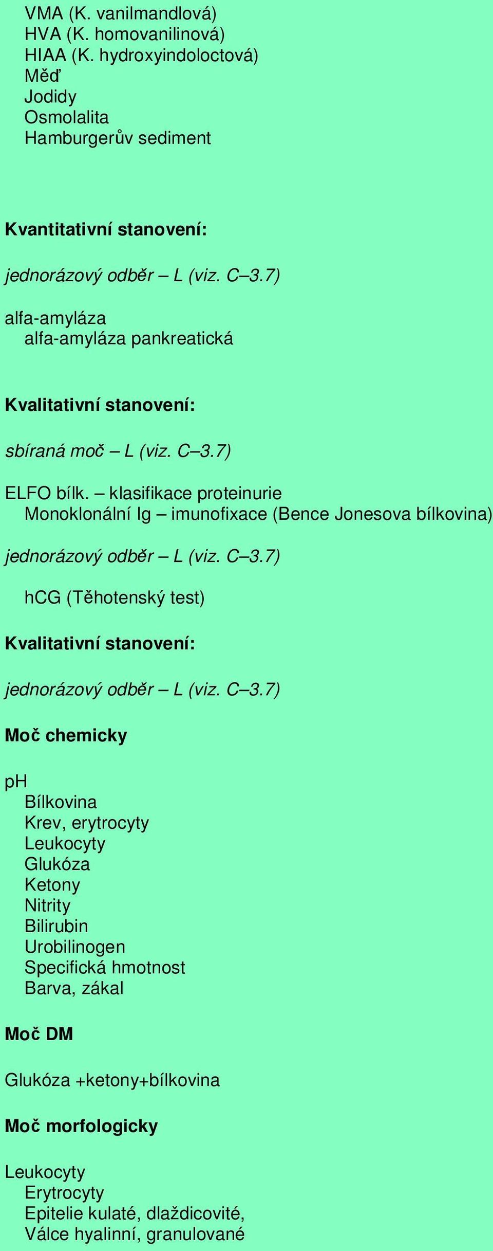 klasifikace proteinurie Monoklonální Ig imunofixace (Bence Jonesova bílkovina) jednorázový odběr L (viz. C 3.7) hcg (Těhotenský test) Kvalitativní stanovení: jednorázový odběr L (viz.