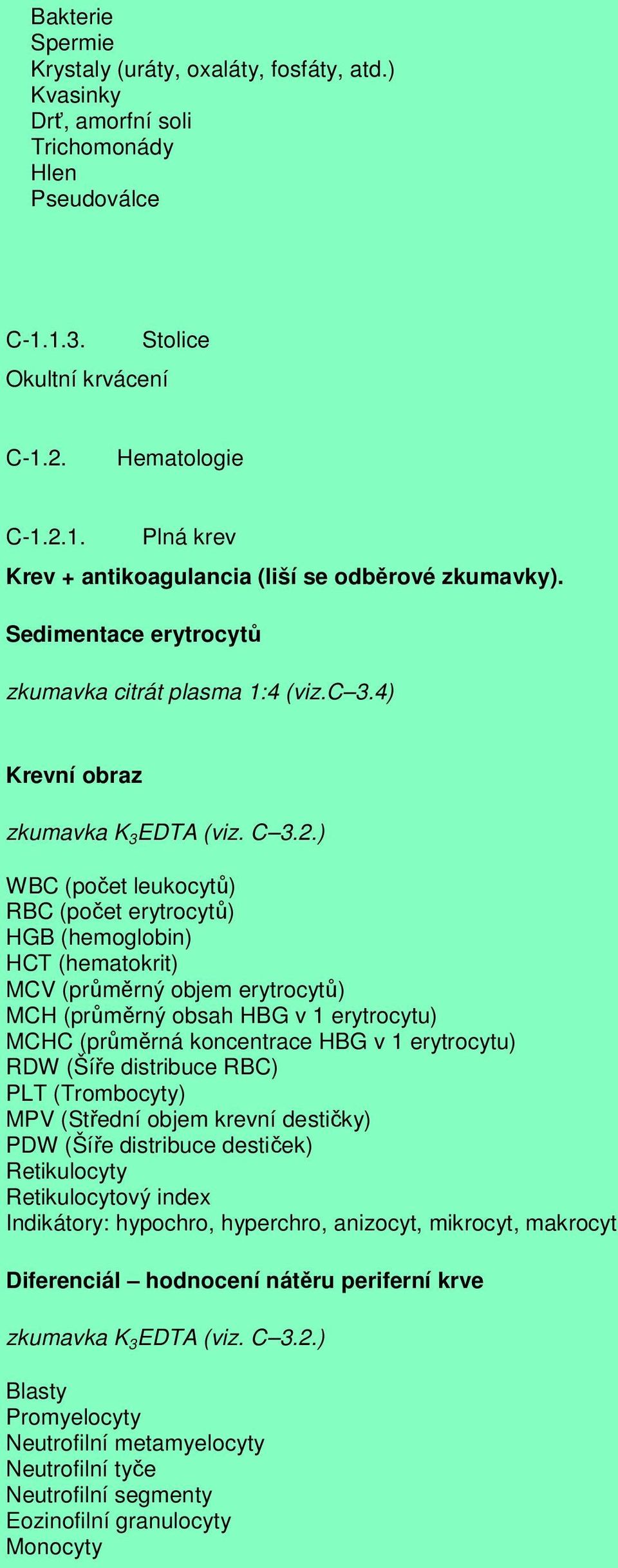 ) WBC (počet leukocytů) RBC (počet erytrocytů) HGB (hemoglobin) HCT (hematokrit) MCV (průměrný objem erytrocytů) MCH (průměrný obsah HBG v 1 erytrocytu) MCHC (průměrná koncentrace HBG v 1 erytrocytu)