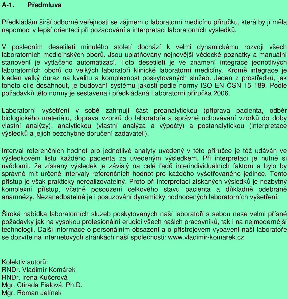 Jsou uplatňovány nejnovější vědecké poznatky a manuální stanovení je vytlačeno automatizací.