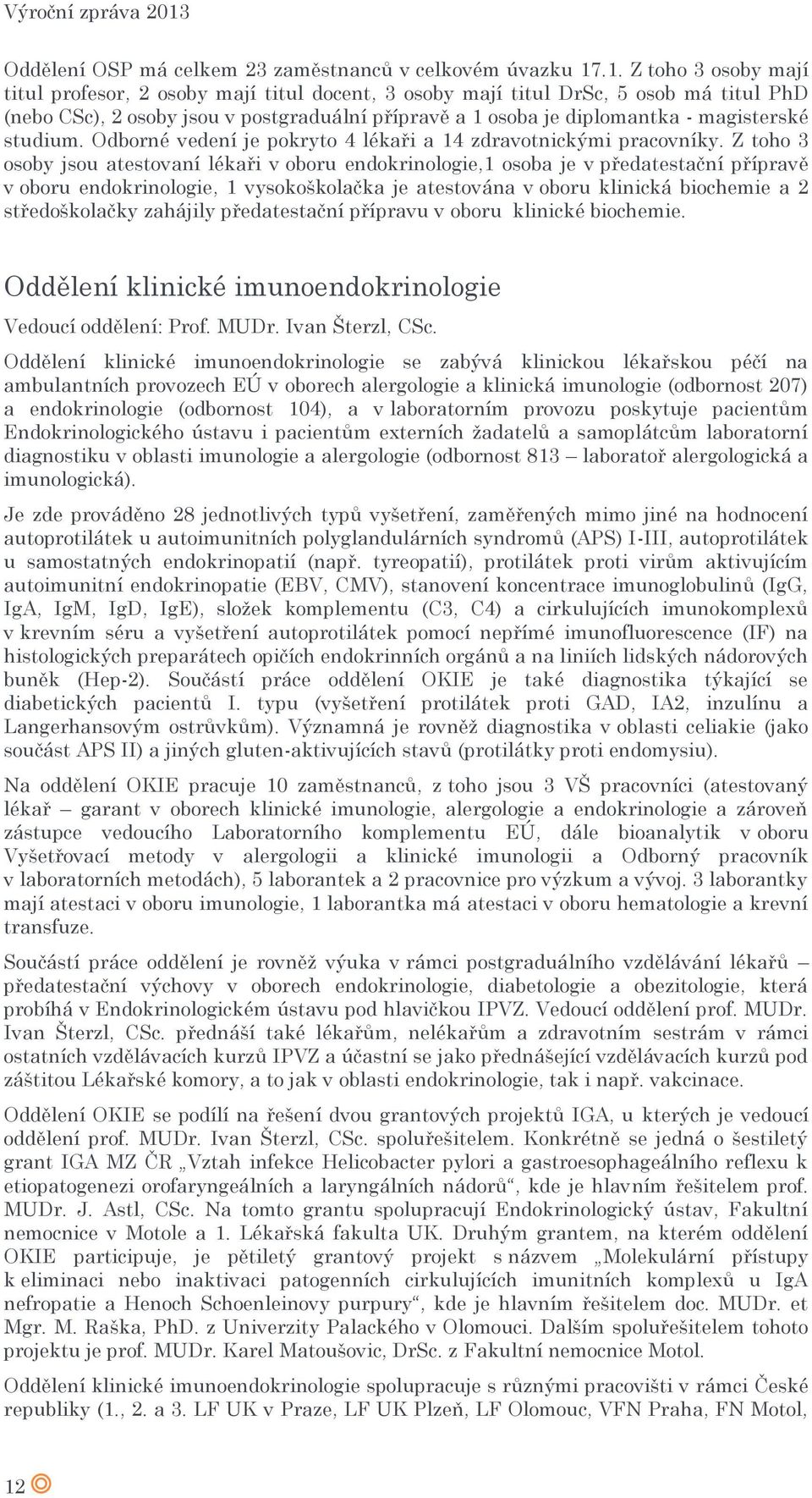 .1. Z toho 3 osoby mají titul profesor, 2 osoby mají titul docent, 3 osoby mají titul DrSc, 5 osob má titul PhD (nebo CSc), 2 osoby jsou v postgraduální přípravě a 1 osoba je diplomantka -