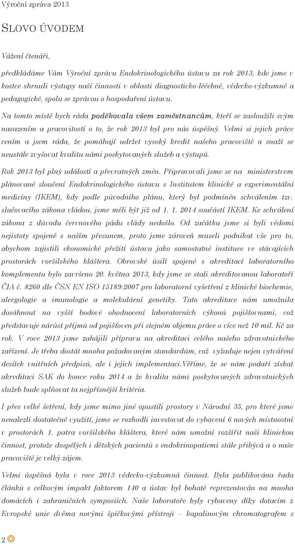 Na tomto místě bych ráda poděkovala všem zaměstnancům, kteří se zasloužili svým nasazením a pracovitostí o to, že rok 2013 byl pro nás úspěšný.