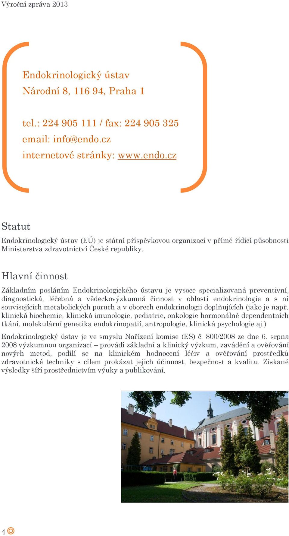 cz Statut IČO: 00023761 DIČ: CZ00023761 Endokrinologický ústav (EÚ) je státní příspěvkovou organizací v přímé řídící působnosti Ministerstva zdravotnictví České republiky.