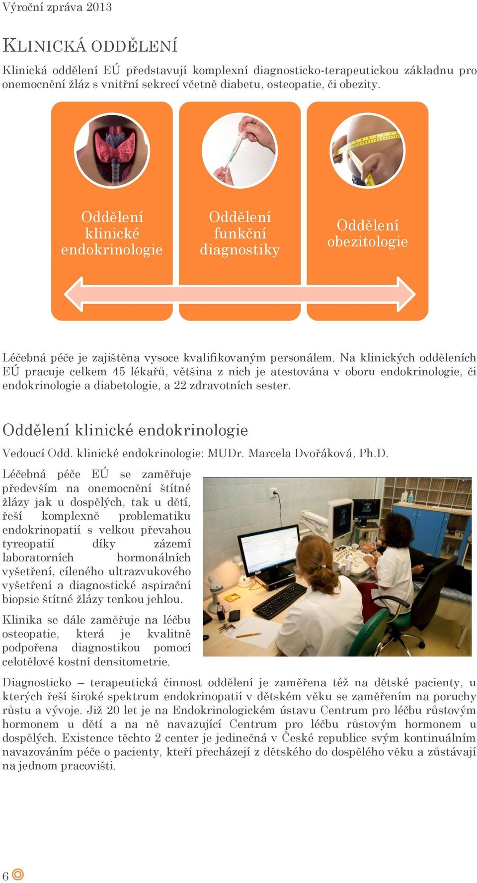 Na klinických odděleních EÚ pracuje celkem 45 lékařů, většina z nich je atestována v oboru endokrinologie, či endokrinologie a diabetologie, a 22 zdravotních sester.