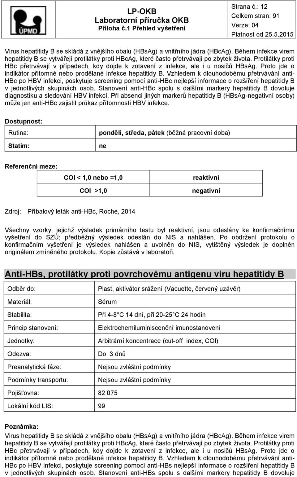 Protilátky proti HBc přetrvávají v případech, kdy dojde k zotavení z infekce, ale i u nosičů HBsAg. Proto jde o indikátor přítomné bo prodělané infekce hepatitidy B.