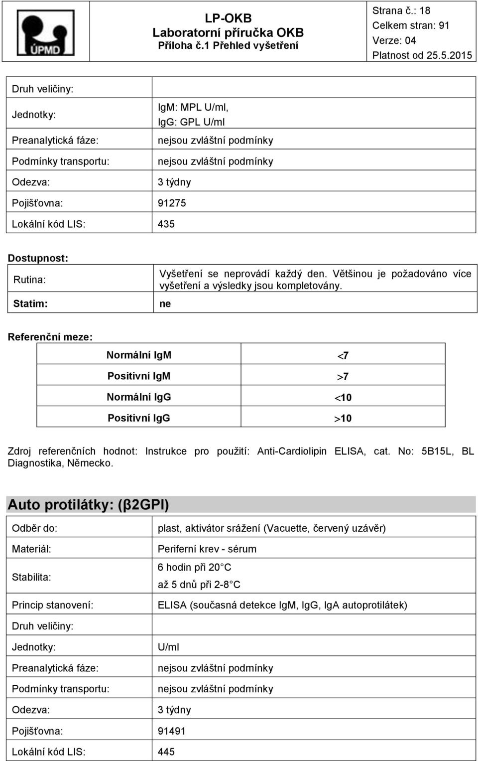 Normální IgM Positivní IgM Normální IgG Positivní IgG 7 7 10 10 Zdroj referenčních hodnot: Instrukce pro použití: Anti-Cardiolipin ELISA, cat. No: 5B15L, BL Diagnostika, Německo.