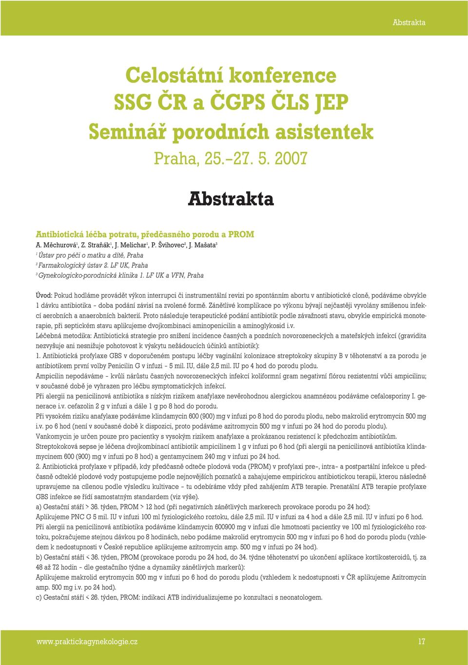 LF UK a VFN, Praha Úvod: Pokud hodláme provádět výkon interrupci či instrumentální revizi po spontánním abortu v antibiotické cloně, podáváme obvykle dávku antibiotika doba podání závisí na zvolené