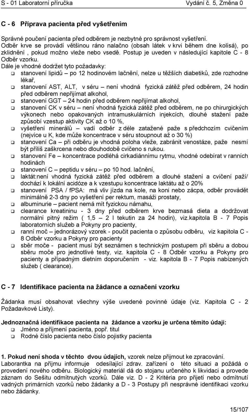 Dále je vhodné dodržet tyto požadavky: stanovení lipidů po 12 hodinovém lačnění, nelze u těžších diabetiků, zde rozhodne lékař, stanovení AST, ALT, v séru není vhodná fyzická zátěž před odběrem, 24